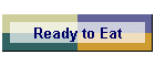 Ready to Eat